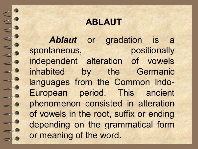 Ablaut or gradation is a spontaneous, positionally independent аlteration of vowels inhabited by the